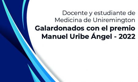 Docente y estudiante de Uniremington Galardonados con el premio “Manuel Uribe Ángel” 2022