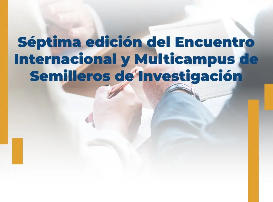 VII Encuentro Internacional y Multicampus de Semilleros de Investigación